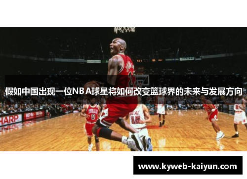 假如中国出现一位NBA球星将如何改变篮球界的未来与发展方向