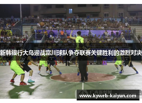 新韩银行大鸟迎战富川球队争夺联赛关键胜利的激烈对决